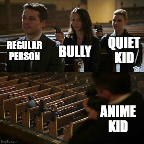Who else agrees | REGULAR PERSON; QUIET KID; BULLY; ANIME KID | image tagged in assassination chain | made w/ Imgflip meme maker