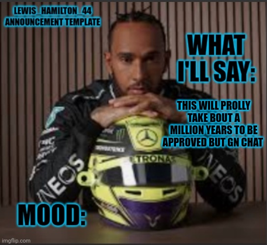 Bye | THIS WILL PROLLY TAKE BOUT A MILLION YEARS TO BE APPROVED BUT GN CHAT | image tagged in lewis_hamilton_44s announcement template | made w/ Imgflip meme maker