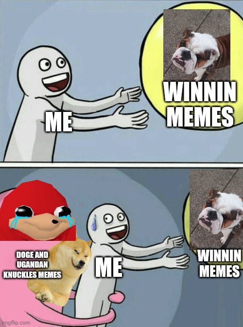 Winnin Memes be like | WINNIN MEMES; ME; WINNIN MEMES; DOGE AND UGANDAN KNUCKLES MEMES; ME | image tagged in memes,running away balloon | made w/ Imgflip meme maker