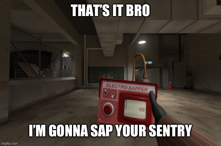 THAT’S IT BRO I’M GONNA SAP YOUR SENTRY | made w/ Imgflip meme maker