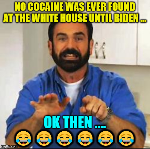 Billy Mays | NO COCAINE WAS EVER FOUND AT THE WHITE HOUSE UNTIL BIDEN ... OK THEN .... ?????? | image tagged in billy mays | made w/ Imgflip meme maker