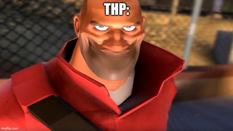 TF2 Soldier Smiling | THP: | image tagged in tf2 soldier smiling | made w/ Imgflip meme maker