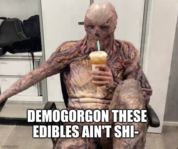 Vecna Chilling | DEMOGORGON THESE EDIBLES AIN'T SHI- | image tagged in vecna chilling | made w/ Imgflip meme maker