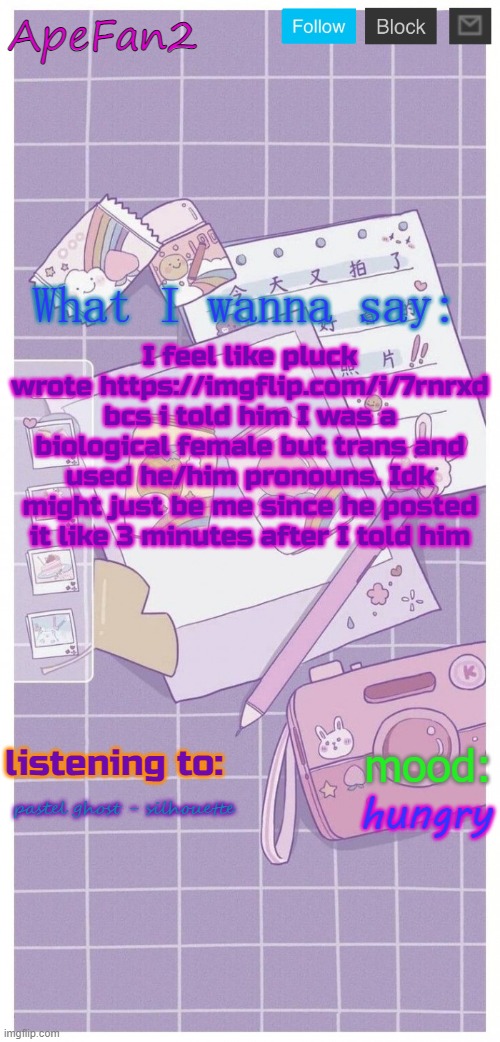 ApeFan2 announcement temp | I feel like pluck wrote https://imgflip.com/i/7rnrxd bcs i told him I was a biological female but trans and used he/him pronouns. Idk might just be me since he posted it like 3 minutes after I told him; pastel ghost - silhouette; hungry | image tagged in apefan2 announcement temp | made w/ Imgflip meme maker