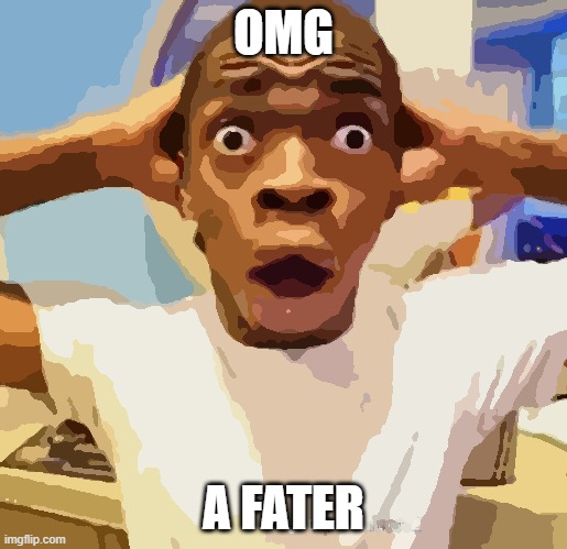 Shocked black guy | OMG; A FATER | image tagged in shocked black guy | made w/ Imgflip meme maker