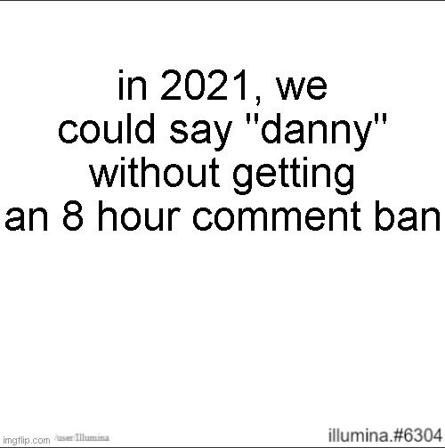 in 2021, we could say "danny" without getting an 8 hour comment ban | made w/ Imgflip meme maker