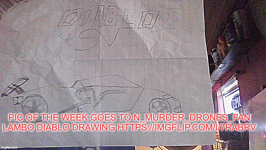 PIC OF THE WEEK GOES TO N_MURDER_DRONES_FAN LAMBO DIABLO DRAWING HTTPS://IMGFLIP.COM/I/7RABRV | made w/ Imgflip meme maker