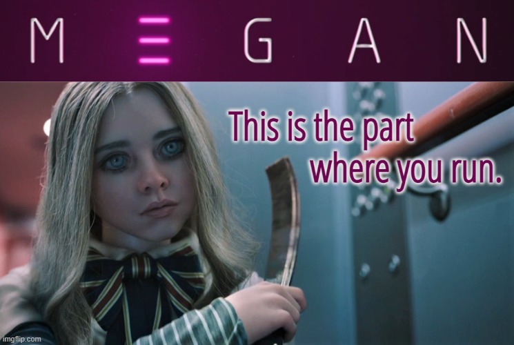 M3GAN: This is the part where you run. | image tagged in m3gan,horror movie,android,run,knife,scary | made w/ Imgflip meme maker