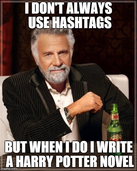 The Most Interesting Man In The World | I DON'T ALWAYS USE HASHTAGS BUT WHEN I DO I WRITE A HARRY POTTER NOVEL | image tagged in memes,the most interesting man in the world | made w/ Imgflip meme maker