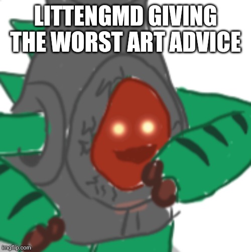 Epic hawlo chuckle | LITTENGMD GIVING THE WORST ART ADVICE | image tagged in epic hawlo chuckle | made w/ Imgflip meme maker