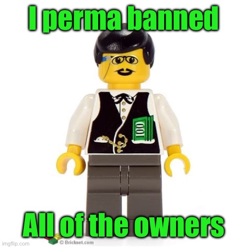 /j | I perma banned; All of the owners | image tagged in clegoxglez | made w/ Imgflip meme maker