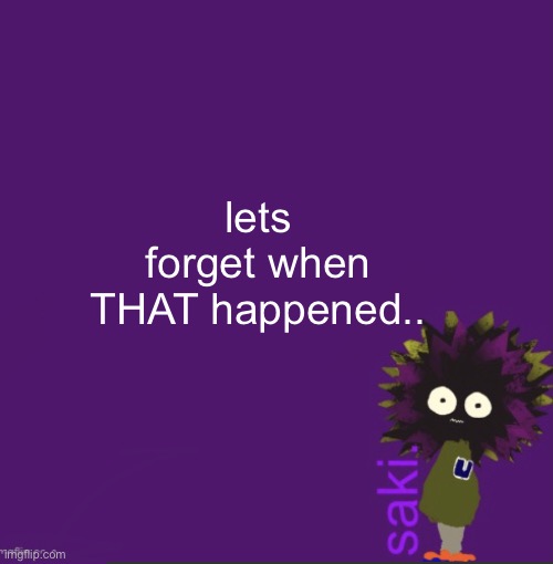 update | lets forget when THAT happened.. | image tagged in update | made w/ Imgflip meme maker