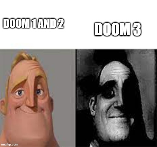 true | DOOM 3; DOOM 1 AND 2 | image tagged in happy mr incredible vs sad mr incredible,doom | made w/ Imgflip meme maker