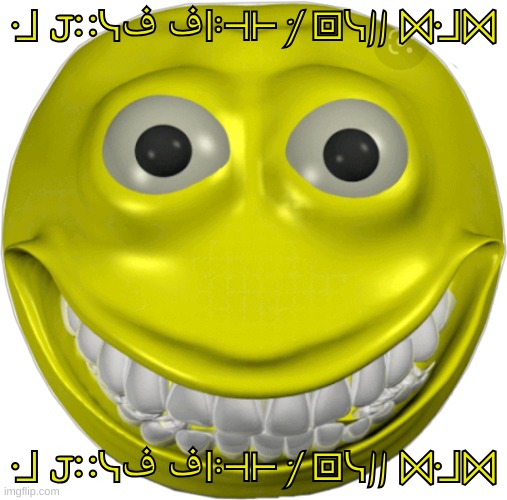 creepy smile emoji | ᒲ 𝙹∷ᓭ𞸐 𞸐ꖎ⟛ ̇/ ⧈ᓭ|| ⨝ᒲ⨝; ᒲ 𝙹∷ᓭ𞸐 𞸐ꖎ⟛ ̇/ ⧈ᓭ|| ⨝ᒲ⨝ | image tagged in creepy smile emoji | made w/ Imgflip meme maker