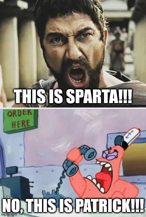 300 is the wrong number. | THIS IS SPARTA!!! NO, THIS IS PATRICK!!! | image tagged in this is sparta,300,sparta leonidas,no this is patrick,spongebob,patrick | made w/ Imgflip meme maker