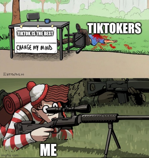 Waldo Snipes Change My Mind Guy | TIKTOKERS; TIKTOK IS THE BEST; ME | image tagged in waldo snipes change my mind guy,anti tiktok | made w/ Imgflip meme maker