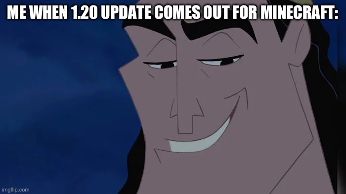 … | ME WHEN 1.20 UPDATE COMES OUT FOR MINECRAFT: | image tagged in nice kronk | made w/ Imgflip meme maker