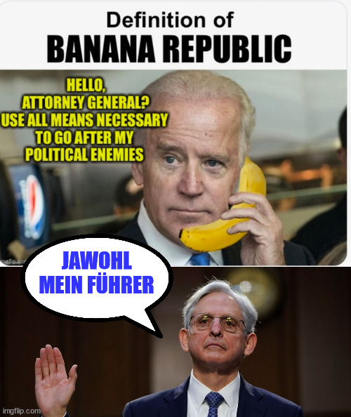 US Banana Republic | JAWOHL MEIN FÜHRER | image tagged in crooked,joe biden,doj,injustice | made w/ Imgflip meme maker