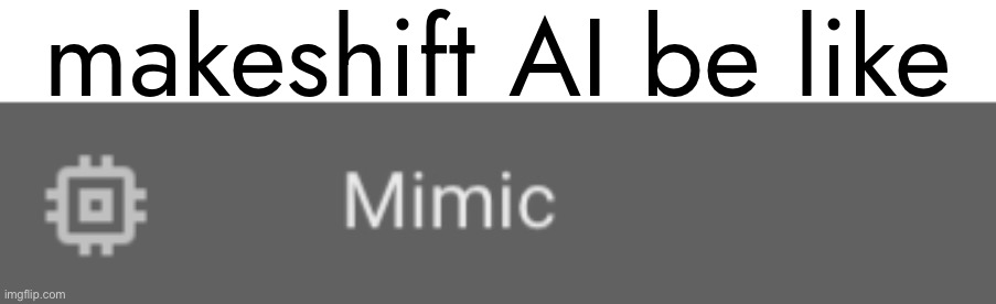 makeshift AI be like | made w/ Imgflip meme maker
