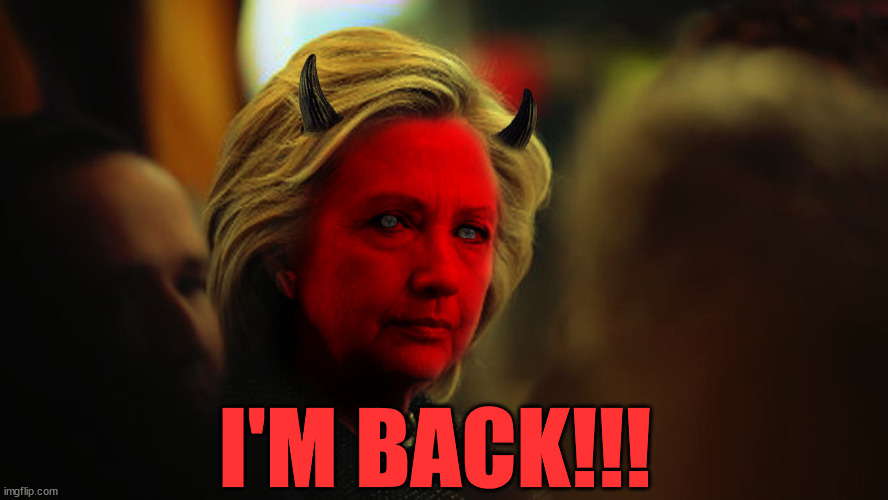 Evil Hillary | I'M BACK!!! | image tagged in evil hillary | made w/ Imgflip meme maker