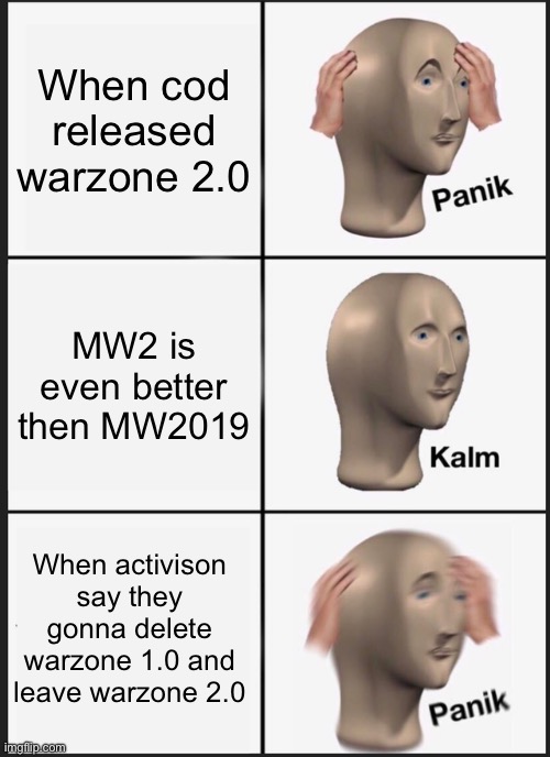 Panik Kalm Panik | When cod released warzone 2.0; MW2 is even better then MW2019; When activison say they gonna delete warzone 1.0 and leave warzone 2.0 | image tagged in memes,panik kalm panik | made w/ Imgflip meme maker