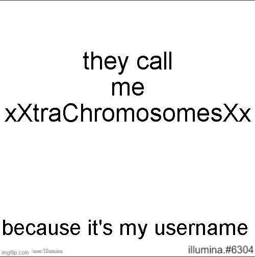 they call me xXtraChromosomesXx; because it's my username | made w/ Imgflip meme maker