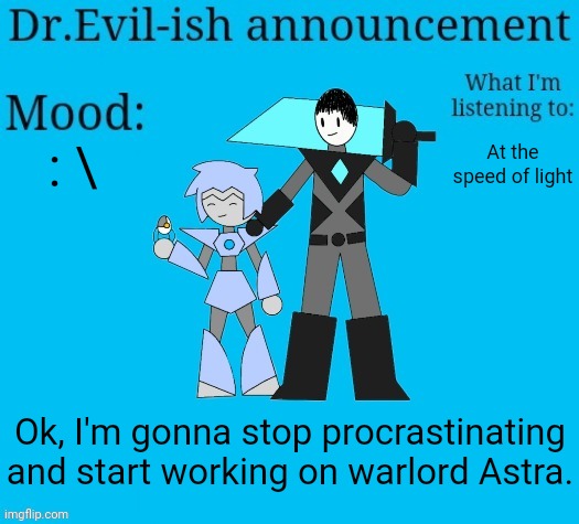 Dr.Evil-ish new announcement template | : \; At the speed of light; Ok, I'm gonna stop procrastinating and start working on warlord Astra. | image tagged in dr evil-ish new announcement template | made w/ Imgflip meme maker
