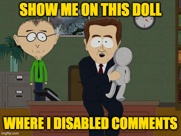 Show me on this doll | SHOW ME ON THIS DOLL WHERE I DISABLED COMMENTS | image tagged in show me on this doll | made w/ Imgflip meme maker