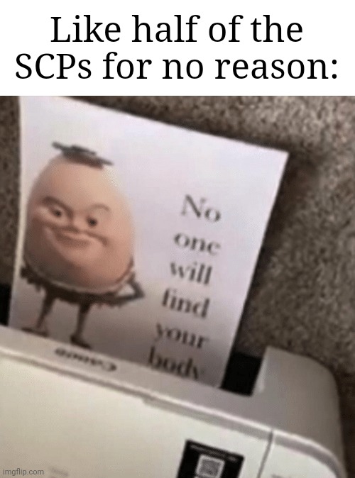 No one will find your body | Like half of the SCPs for no reason: | image tagged in no one will find your body | made w/ Imgflip meme maker
