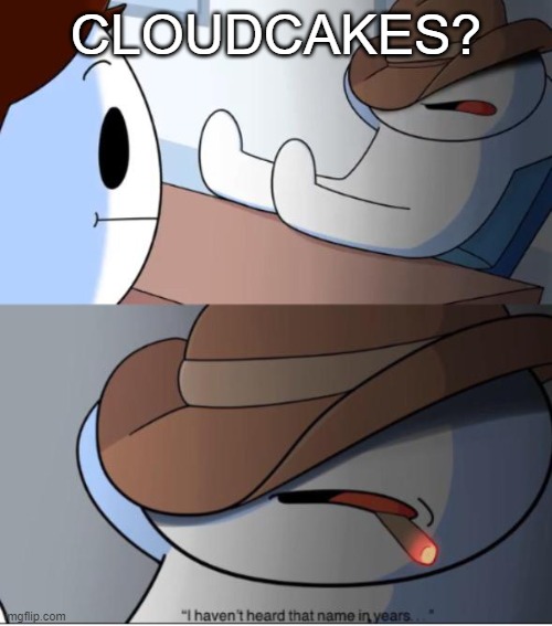 i haven't heard that name in years | CLOUDCAKES? | image tagged in i haven't heard that name in years | made w/ Imgflip meme maker