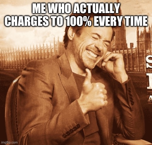 laughing | ME WHO ACTUALLY CHARGES TO 100% EVERY TIME | image tagged in laughing | made w/ Imgflip meme maker