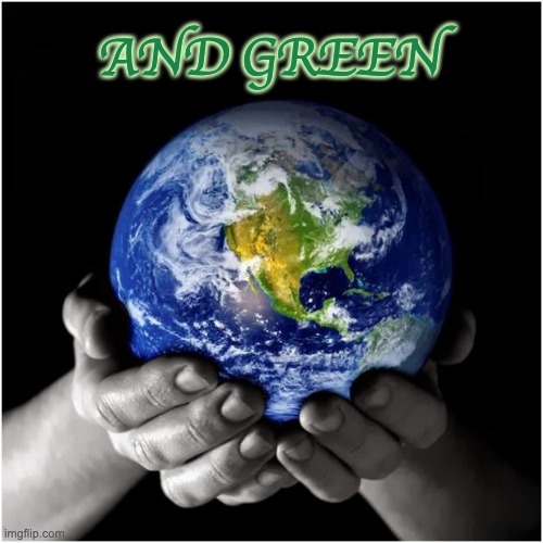 mother earth | AND GREEN | image tagged in mother earth | made w/ Imgflip meme maker