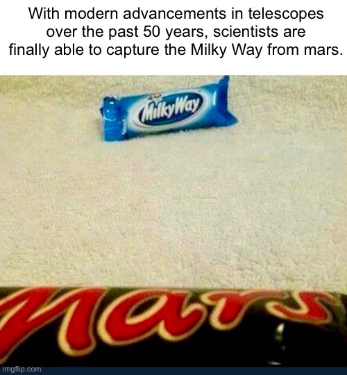 Breathtaking! | With modern advancements in telescopes over the past 50 years, scientists are finally able to capture the Milky Way from mars. | image tagged in memes,funny | made w/ Imgflip meme maker