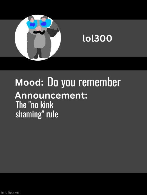 Lol300 announcement template v4 | Do you remember; The "no kink shaming" rule | image tagged in lol300 announcement template v4 thanks conehead | made w/ Imgflip meme maker