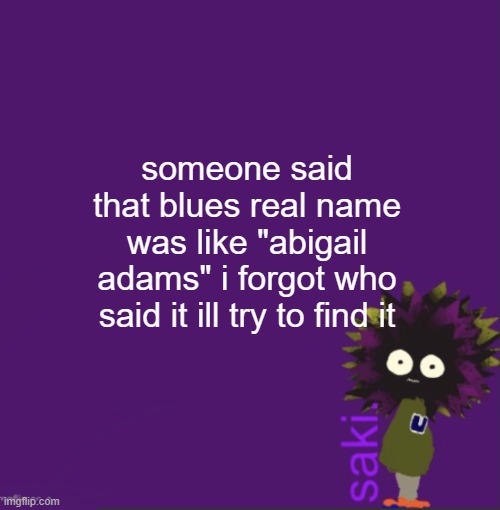 update | someone said that blues real name was like "abigail adams" i forgot who said it ill try to find it | image tagged in update | made w/ Imgflip meme maker