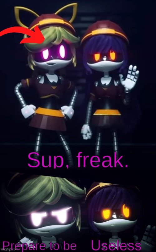 Sup, Freak. Prepare to be X | Useless | image tagged in sup freak prepare to be x | made w/ Imgflip meme maker