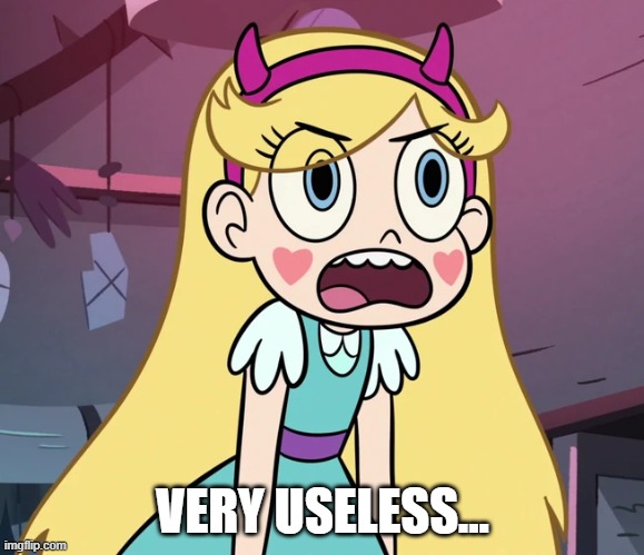 Star Butterfly frustrated | VERY USELESS... | image tagged in star butterfly frustrated | made w/ Imgflip meme maker