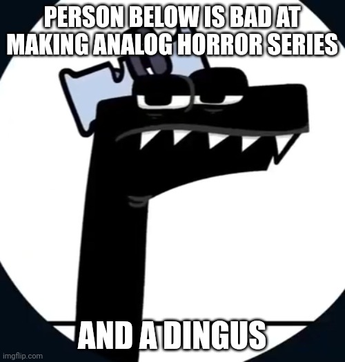 F has had enough of this | PERSON BELOW IS BAD AT MAKING ANALOG HORROR SERIES; help me; it's getting dark; I can't breathe; AND A DINGUS | image tagged in f has had enough of this | made w/ Imgflip meme maker