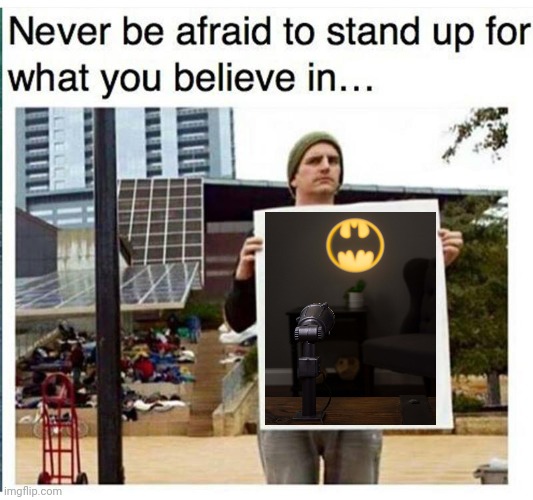 Batman signal | image tagged in never be afraid to stand up for what you believe in man with,batman,signal,batman signal,memes,meme | made w/ Imgflip meme maker