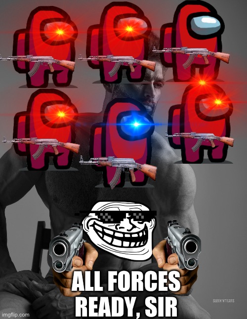 ALL FORCES READY, SIR | image tagged in giga chad | made w/ Imgflip meme maker