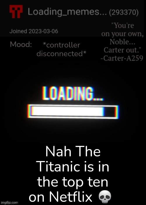 That submarine | *controller disconnected*; Nah The Titanic is in the top ten on Netflix 💀 | image tagged in loading_memes announcement 2 | made w/ Imgflip meme maker