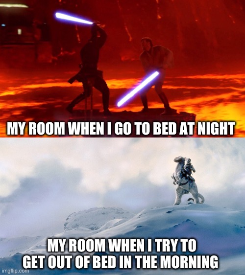 MY ROOM WHEN I GO TO BED AT NIGHT; MY ROOM WHEN I TRY TO GET OUT OF BED IN THE MORNING | image tagged in star wars | made w/ Imgflip meme maker