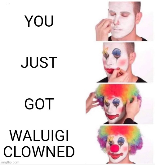 Clown Applying Makeup | YOU; JUST; GOT; WALUIGI CLOWNED | image tagged in memes,clown applying makeup | made w/ Imgflip meme maker