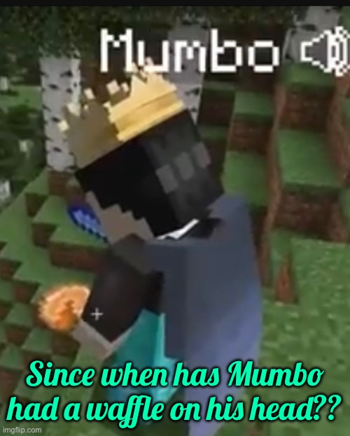 I had to do a double take when I saw it | Since when has Mumbo had a waffle on his head?? | made w/ Imgflip meme maker