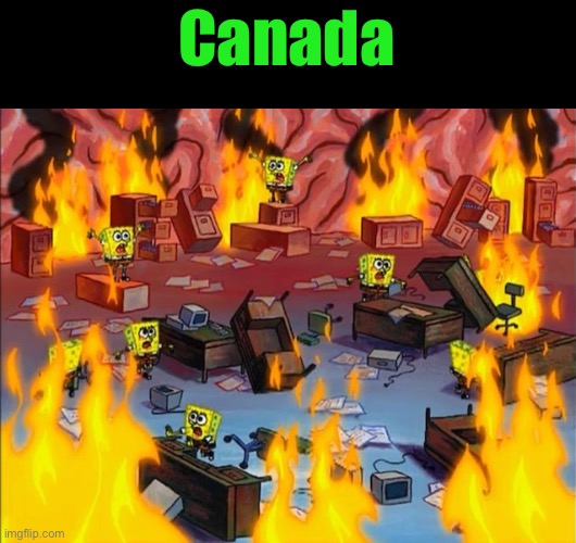 spongebob fire | Canada | image tagged in spongebob fire | made w/ Imgflip meme maker