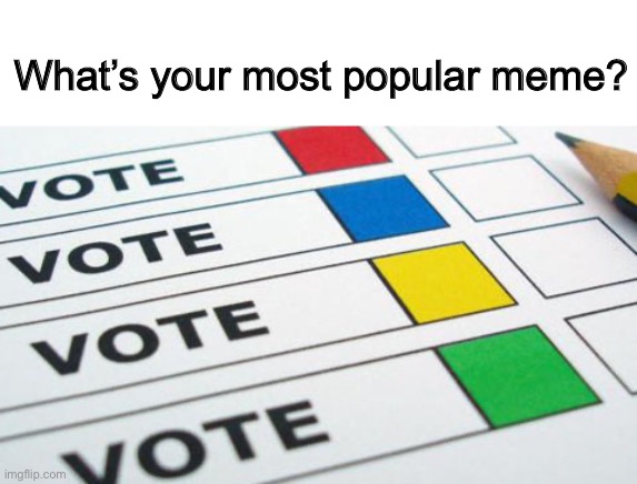 … | What’s your most popular meme? | image tagged in political poll | made w/ Imgflip meme maker