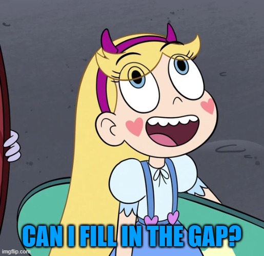 Star Butterfly | CAN I FILL IN THE GAP? | image tagged in star butterfly | made w/ Imgflip meme maker