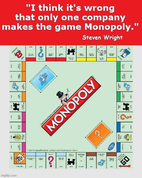 Monopoly's Monopoly | image tagged in monopoly,monopoly game,business monopoly,steven wright,funny,memes | made w/ Imgflip meme maker