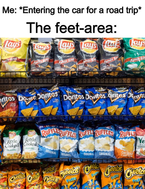 Is it even possible to enjoy a road trip while being crammed with snacks? | Me: *Entering the car for a road trip*; The feet-area: | made w/ Imgflip meme maker