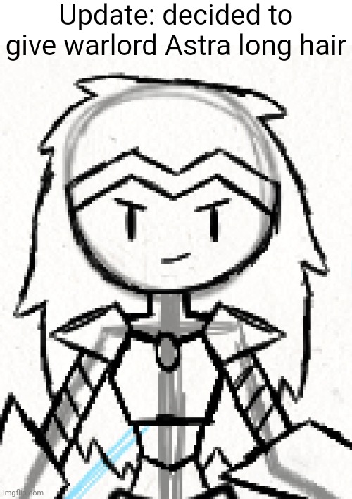 Probably gonna try to add some more detail on the front | Update: decided to give warlord Astra long hair | made w/ Imgflip meme maker